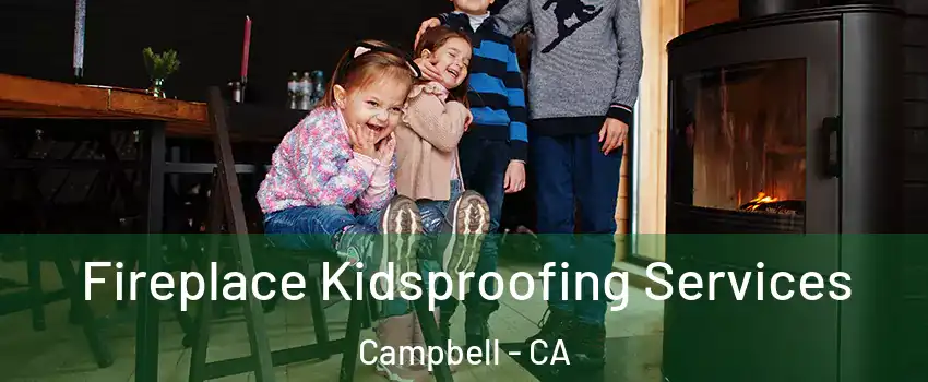  Fireplace Kidsproofing Services Campbell - CA