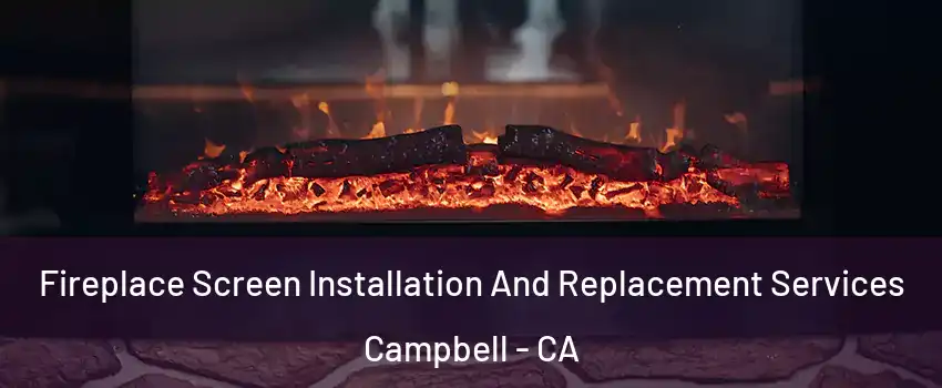  Fireplace Screen Installation And Replacement Services Campbell - CA