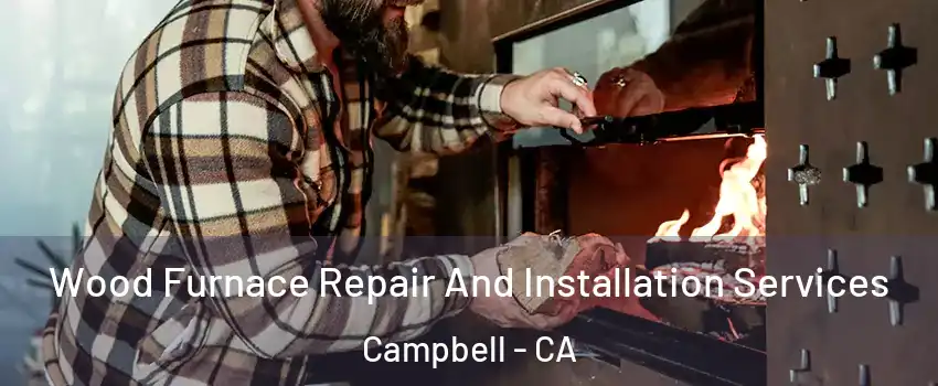  Wood Furnace Repair And Installation Services Campbell - CA